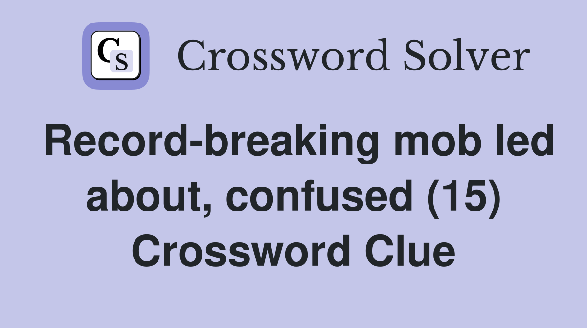 Recordbreaking mob led about, confused (15) Crossword Clue Answers